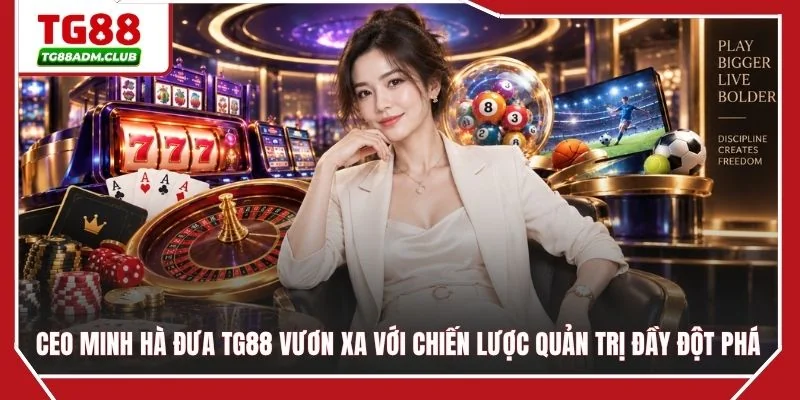 CEO Minh Hà đưa TG88 vươn xa với chiến lược quản trị đầy đột phá