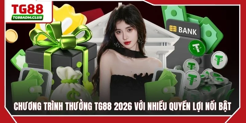 Chương trình thưởng TG88 2026 với nhiều quyền lợi nổi bật