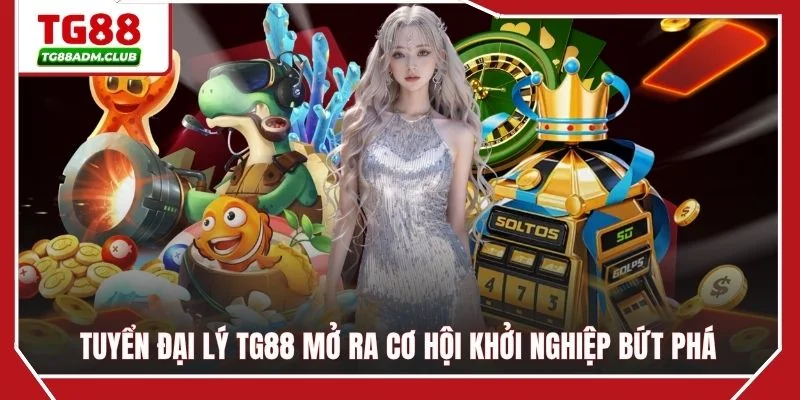 Tuyển đại lý TG88 mở ra cơ hội khởi nghiệp bứt phá